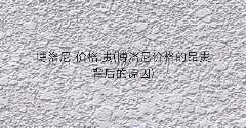 博洛尼 价格.贵(博洛尼价格的昂贵背后的原因)
